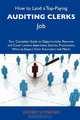 How to Land a Top-Paying Auditing clerks Job: Your Complete Guide to Opportunities, Resumes and Cover Letters, Interviews, Salaries, Promotions, What to Expect From Recruiters and More, Johnny Schneider 