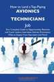 How to Land a Top-Paying Avionics technicians Job: Your Complete Guide to Opportunities, Resumes and Cover Letters, Interviews, Salaries, Promotions, What to Expect From Recruiters and More, Alan Brennan 