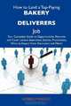 How to Land a Top-Paying Bakery deliverers Job: Your Complete Guide to Opportunities, Resumes and Cover Letters, Interviews, Salaries, Promotions, What to Expect From Recruiters and More, Kimberly Wright 