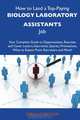 How to Land a Top-Paying Biology laboratory assistants Job: Your Complete Guide to Opportunities, Resumes and Cover Letters, Interviews, Salaries, Promotions, What to Expect From Recruiters and More, Sarah Christian 