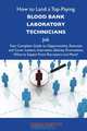 How to Land a Top-Paying Blood bank laboratory technicians Job: Your Complete Guide to Opportunities, Resumes and Cover Letters, Interviews, Salaries, ... What to Expect From Recruiters and More, Teresa Webster 