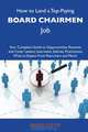 How to Land a Top-Paying Board chairmen Job: Your Complete Guide to Opportunities, Resumes and Cover Letters, Interviews, Salaries, Promotions, What to Expect From Recruiters and More, Jeffrey Potter 