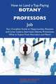How to Land a Top-Paying Botany professors Job: Your Complete Guide to Opportunities, Resumes and Cover Letters, Interviews, Salaries, Promotions, What to Expect From Recruiters and More, Tony Schultz 