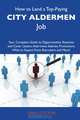 How to Land a Top-Paying City aldermen Job: Your Complete Guide to Opportunities, Resumes and Cover Letters, Interviews, Salaries, Promotions, What to Expect From Recruiters and More, Craig Cotton 
