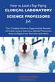 How to Land a Top-Paying Clinical laboratory science professors Job: Your Complete Guide to Opportunities, Resumes and Cover Letters, Interviews, ... What to Expect From Recruiters and More, Andrea Farrell 