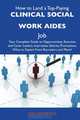 How to Land a Top-Paying Clinical social work aides Job: Your Complete Guide to Opportunities, Resumes and Cover Letters, Interviews, Salaries, Promotions, What to Expect From Recruiters and More, Lois Lawrence 