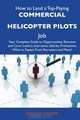 How to Land a Top-Paying Commercial helicopter pilots Job: Your Complete Guide to Opportunities, Resumes and Cover Letters, Interviews, Salaries, Promotions, What to Expect From Recruiters and More, Jennifer Kramer 