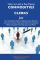 How to Land a Top-Paying Commodities clerks Job: Your Complete Guide to Opportunities, Resumes and Cover Letters, Interviews, Salaries, Promotions, What to Expect From Recruiters and More, Jeremy Saunders 