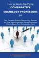 How to Land a Top-Paying Comparative sociology professors Job: Your Complete Guide to Opportunities, Resumes and Cover Letters, Interviews, Salaries, ... What to Expect From Recruiters and More, Katherine Randolph 