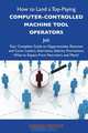 How to Land a Top-Paying Computer-controlled machine tool operators Job: Your Complete Guide to Opportunities, Resumes and Cover Letters, Interviews, ... What to Expect From Recruiters and More, Andrea Mendez 