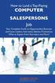 How to Land a Top-Paying Computer salespersons Job: Your Complete Guide to Opportunities, Resumes and Cover Letters, Interviews, Salaries, Promotions, What to Expect From Recruiters and More, Robert Mack 