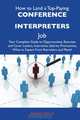 How to Land a Top-Paying Conference interpreters Job: Your Complete Guide to Opportunities, Resumes and Cover Letters, Interviews, Salaries, Promotions, What to Expect From Recruiters and More, Sarah Kelly 