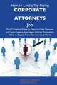 How to Land a Top-Paying Corporate attorneys Job: Your Complete Guide to Opportunities, Resumes and Cover Letters, Interviews, Salaries, Promotions, What to Expect From Recruiters and More, Dennis Kinney 