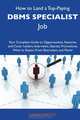 How to Land a Top-Paying DBMS specialist Job: Your Complete Guide to Opportunities, Resumes and Cover Letters, Interviews, Salaries, Promotions, What to Expect From Recruiters and More, Sarah Watts 