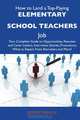 How to Land a Top-Paying Elementary school teachers Job: Your Complete Guide to Opportunities, Resumes and Cover Letters, Interviews, Salaries, Promotions, What to Expect From Recruiters and More, Jeffrey French 