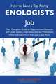 How to Land a Top-Paying Enologists Job: Your Complete Guide to Opportunities, Resumes and Cover Letters, Interviews, Salaries, Promotions, What to Expect From Recruiters and More, Julie Castaneda 