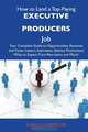 How to Land a Top-Paying Executive producers Job: Your Complete Guide to Opportunities, Resumes and Cover Letters, Interviews, Salaries, Promotions, What to Expect From Recruiters and More, Shirley Carpenter 