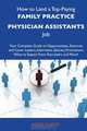 How to Land a Top-Paying Family practice physician assistants Job: Your Complete Guide to Opportunities, Resumes and Cover Letters, Interviews, ... What to Expect From Recruiters and More, Anne Chang 