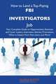 How to Land a Top-Paying FBI investigators Job: Your Complete Guide to Opportunities, Resumes and Cover Letters, Interviews, Salaries, Promotions, What to Expect From Recruiters and More, Gloria Ramsey 