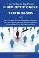 How to Land a Top-Paying Fiber optic cable technicians Job: Your Complete Guide to Opportunities, Resumes and Cover Letters, Interviews, Salaries, Promotions, What to Expect From Recruiters and More, Bryan Jennings 