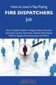How to Land a Top-Paying Fire dispatchers Job: Your Complete Guide to Opportunities, Resumes and Cover Letters, Interviews, Salaries, Promotions, What to Expect From Recruiters and More, Joan Reilly 