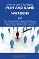 How to Land a Top-Paying Fish and game wardens Job: Your Complete Guide to Opportunities, Resumes and Cover Letters, Interviews, Salaries, Promotions, What to Expect From Recruiters and More, Stanley Rosales 