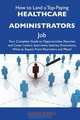 How to Land a Top-Paying Healthcare administrators Job: Your Complete Guide to Opportunities, Resumes and Cover Letters, Interviews, Salaries, Promotions, What to Expect From Recruiters and More, Gloria Russell 