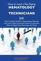 How to Land a Top-Paying Hematology technicians Job: Your Complete Guide to Opportunities, Resumes and Cover Letters, Interviews, Salaries, Promotions, What to Expect From Recruiters and More, Paul Maynard 
