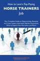 How to Land a Top-Paying Horse trainers Job: Your Complete Guide to Opportunities, Resumes and Cover Letters, Interviews, Salaries, Promotions, What to Expect From Recruiters and More, Brenda Wheeler 