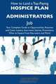 How to Land a Top-Paying Hospice plan administrators Job: Your Complete Guide to Opportunities, Resumes and Cover Letters, Interviews, Salaries, Promotions, What to Expect From Recruiters and More, Luis Nichols 