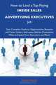 How to Land a Top-Paying Inside sales advertising executives Job: Your Complete Guide to Opportunities, Resumes and Cover Letters, Interviews, ... What to Expect From Recruiters and More, Tina Walsh 