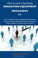 How to Land a Top-Paying Irrigation equipment mechanics Job: Your Complete Guide to Opportunities, Resumes and Cover Letters, Interviews, Salaries, Promotions, What to Expect From Recruiters and More, Willie Mcconnell 