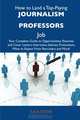 How to Land a Top-Paying Journalism professors Job: Your Complete Guide to Opportunities, Resumes and Cover Letters, Interviews, Salaries, Promotions, What to Expect From Recruiters and More, Julia Stone 
