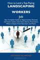 How to Land a Top-Paying Landscaping workers Job: Your Complete Guide to Opportunities, Resumes and Cover Letters, Interviews, Salaries, Promotions, What to Expect From Recruiters and More, Anthony Richmond 