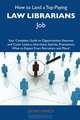 How to Land a Top-Paying Law librarians Job: Your Complete Guide to Opportunities, Resumes and Cover Letters, Interviews, Salaries, Promotions, What to Expect From Recruiters and More, Jeffrey Vance 