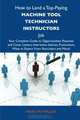 How to Land a Top-Paying Machine tool technician instructors Job: Your Complete Guide to Opportunities, Resumes and Cover Letters, Interviews, ... What to Expect From Recruiters and More, Marilyn Waller 