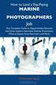 How to Land a Top-Paying Marine photographers Job: Your Complete Guide to Opportunities, Resumes and Cover Letters, Interviews, Salaries, Promotions, What to Expect From Recruiters and More, Anthony Ruiz 