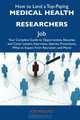 How to Land a Top-Paying Medical health researchers Job: Your Complete Guide to Opportunities, Resumes and Cover Letters, Interviews, Salaries, Promotions, What to Expect From Recruiters and More, Joe Vasquez 