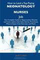 How to Land a Top-Paying Neonatology nurses Job: Your Complete Guide to Opportunities, Resumes and Cover Letters, Interviews, Salaries, Promotions, What to Expect From Recruiters and More, Janet Chen 