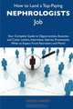 How to Land a Top-Paying Nephrologists Job: Your Complete Guide to Opportunities, Resumes and Cover Letters, Interviews, Salaries, Promotions, What to Expect From Recruiters and More, Helen Harvey 