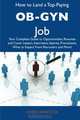 How to Land a Top-Paying OB-GYN Job: Your Complete Guide to Opportunities, Resumes and Cover Letters, Interviews, Salaries, Promotions, What to Expect From Recruiters and More, Chris Hancock 