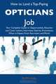 How to Land a Top-Paying Opticians Job: Your Complete Guide to Opportunities, Resumes and Cover Letters, Interviews, Salaries, Promotions, What to Expect From Recruiters and More, Ruth Hull 