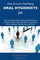 How to Land a Top-Paying Oral hygienists Job: Your Complete Guide to Opportunities, Resumes and Cover Letters, Interviews, Salaries, Promotions, What to Expect From Recruiters and More, Kathryn Heath 