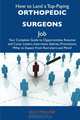 How to Land a Top-Paying Orthopedic surgeons Job: Your Complete Guide to Opportunities, Resumes and Cover Letters, Interviews, Salaries, Promotions, What to Expect From Recruiters and More, Billy Malone 