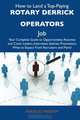 How to Land a Top-Paying Rotary derrick operators Job: Your Complete Guide to Opportunities, Resumes and Cover Letters, Interviews, Salaries, Promotions, What to Expect From Recruiters and More, Frances Ingram 