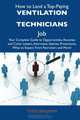 How to Land a Top-Paying Ventilation technicians Job: Your Complete Guide to Opportunities, Resumes and Cover Letters, Interviews, Salaries, Promotions, What to Expect From Recruiters and More, Todd Benjamin 