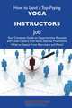 How to Land a Top-Paying Yoga instructors Job: Your Complete Guide to Opportunities, Resumes and Cover Letters, Interviews, Salaries, Promotions, What to Expect From Recruiters and More, James Guzman 