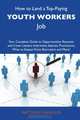 How to Land a Top-Paying Youth workers Job: Your Complete Guide to Opportunities, Resumes and Cover Letters, Interviews, Salaries, Promotions, What to Expect From Recruiters and More, Matthew Chandler 