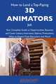 How to Land a Top-Paying 3D animators Job: Your Complete Guide to Opportunities, Resumes and Cover Letters, Interviews, Salaries, Promotions, What to Expect From Recruiters and More, Joe Maynard 