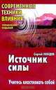 Источник силы: Учитесь властвовать собой. Серия: Современные техники влияния: Управление судьбой, Лебедев С. 